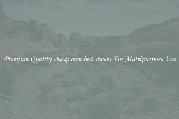 Premium Quality cheap oem bed sheets For Multipurpose Use