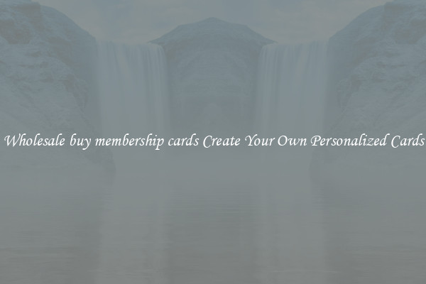 Wholesale buy membership cards Create Your Own Personalized Cards