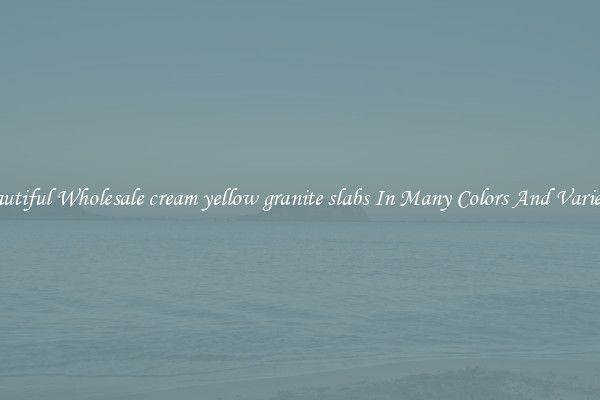 Beautiful Wholesale cream yellow granite slabs In Many Colors And Varieties
