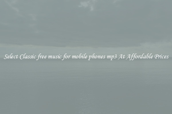 Select Classic free music for mobile phones mp3 At Affordable Prices