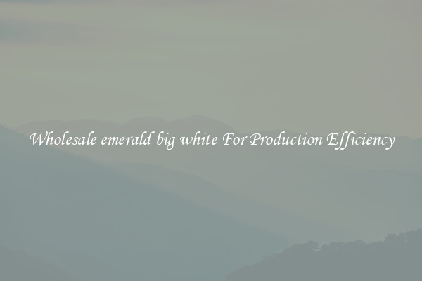Wholesale emerald big white For Production Efficiency