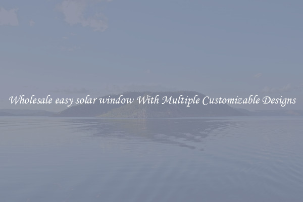 Wholesale easy solar window With Multiple Customizable Designs