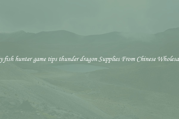 Buy fish hunter game tips thunder dragon Supplies From Chinese Wholesalers
