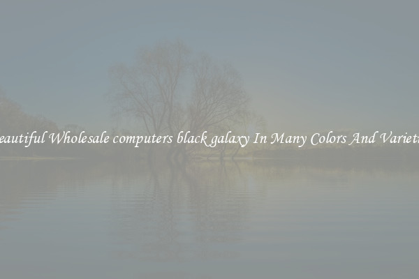 Beautiful Wholesale computers black galaxy In Many Colors And Varieties
