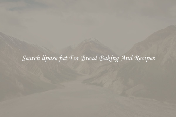 Search lipase fat For Bread Baking And Recipes