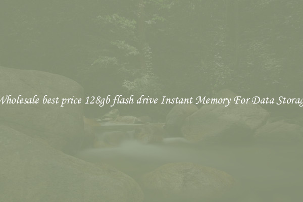 Wholesale best price 128gb flash drive Instant Memory For Data Storage