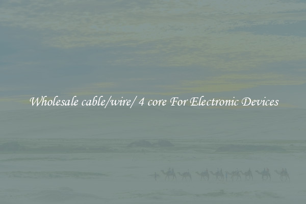 Wholesale cable/wire/ 4 core For Electronic Devices