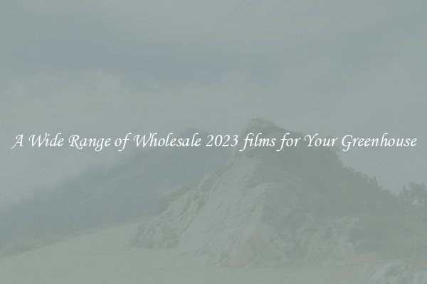 A Wide Range of Wholesale 2023 films for Your Greenhouse