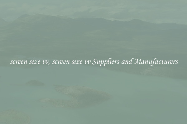 screen size tv, screen size tv Suppliers and Manufacturers