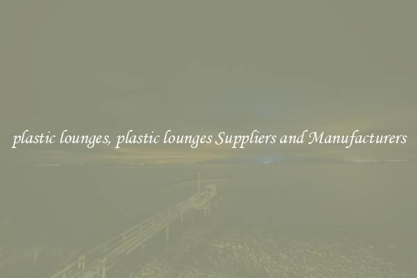 plastic lounges, plastic lounges Suppliers and Manufacturers