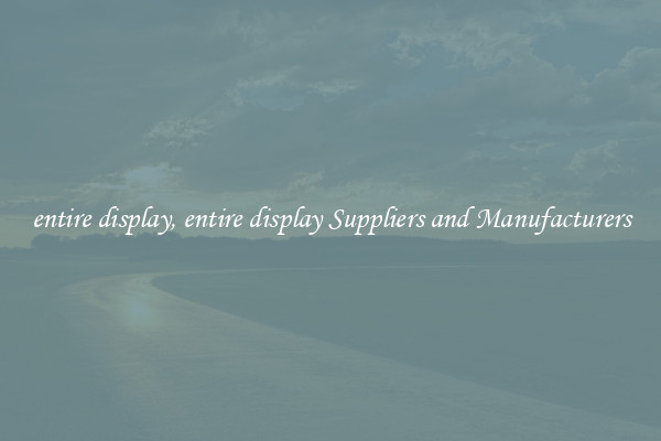 entire display, entire display Suppliers and Manufacturers