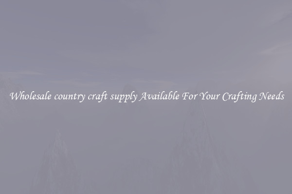 Wholesale country craft supply Available For Your Crafting Needs