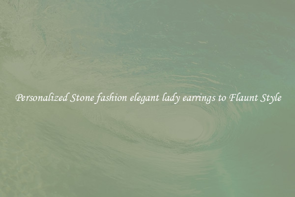 Personalized Stone fashion elegant lady earrings to Flaunt Style