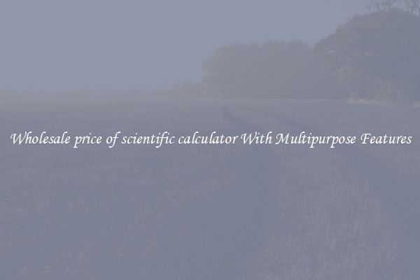 Wholesale price of scientific calculator With Multipurpose Features