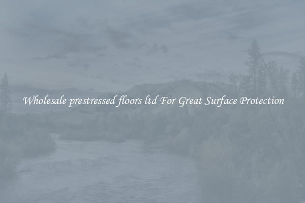 Wholesale prestressed floors ltd For Great Surface Protection