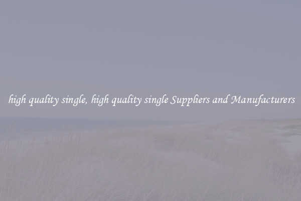 high quality single, high quality single Suppliers and Manufacturers
