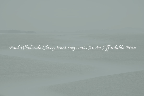 Find Wholesale Classy trent sieg coats At An Affordable Price