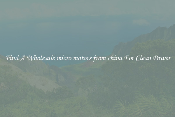 Find A Wholesale micro motors from china For Clean Power