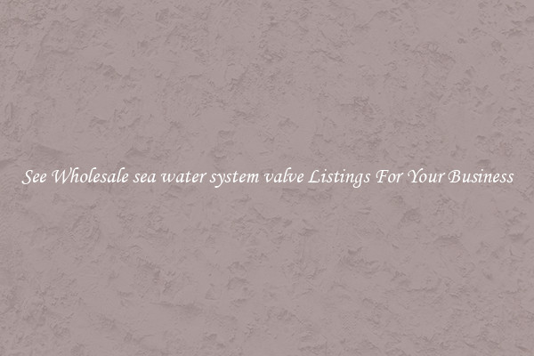See Wholesale sea water system valve Listings For Your Business
