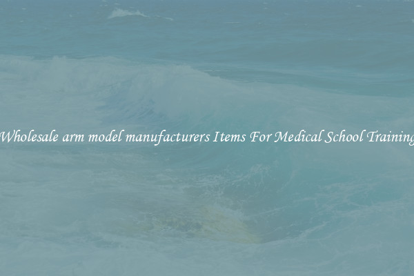 Wholesale arm model manufacturers Items For Medical School Training