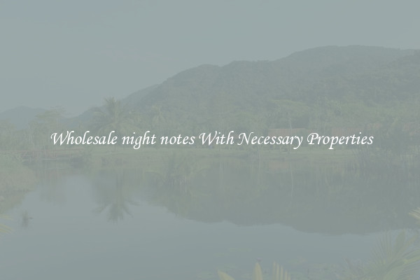 Wholesale night notes With Necessary Properties