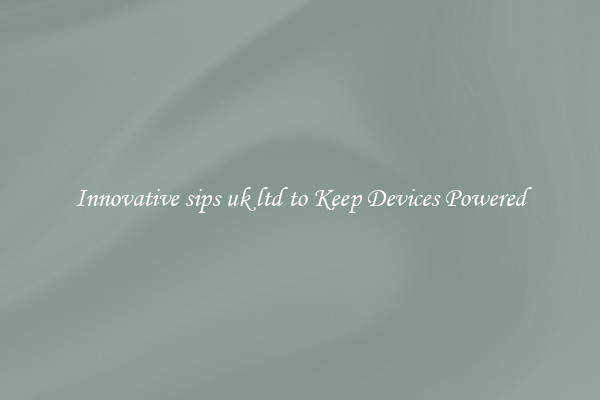 Innovative sips uk ltd to Keep Devices Powered
