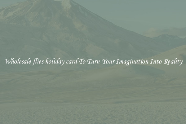 Wholesale flies holiday card To Turn Your Imagination Into Reality