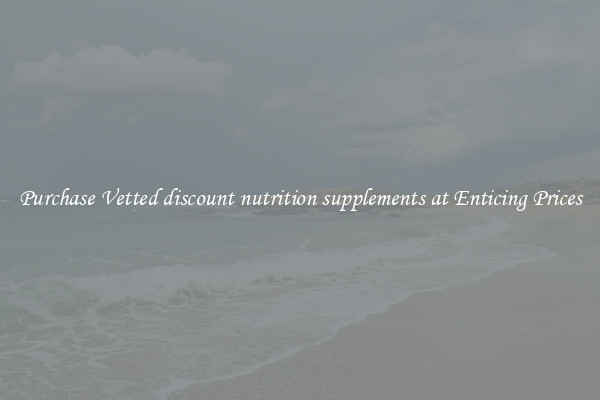 Purchase Vetted discount nutrition supplements at Enticing Prices