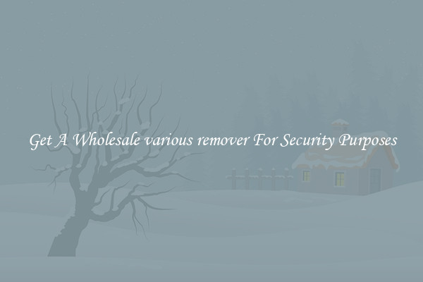 Get A Wholesale various remover For Security Purposes