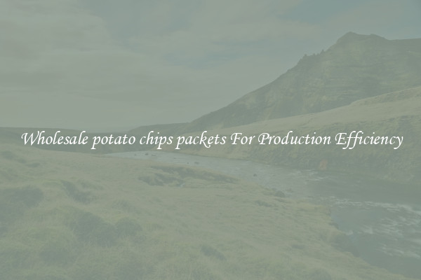Wholesale potato chips packets For Production Efficiency