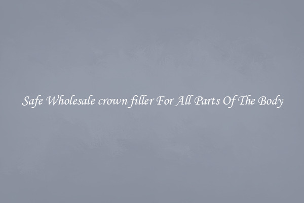 Safe Wholesale crown filler For All Parts Of The Body