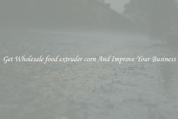 Get Wholesale food extruder corn And Improve Your Business