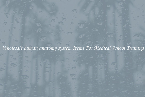 Wholesale human anatomy system Items For Medical School Training