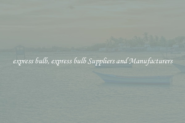express bulb, express bulb Suppliers and Manufacturers