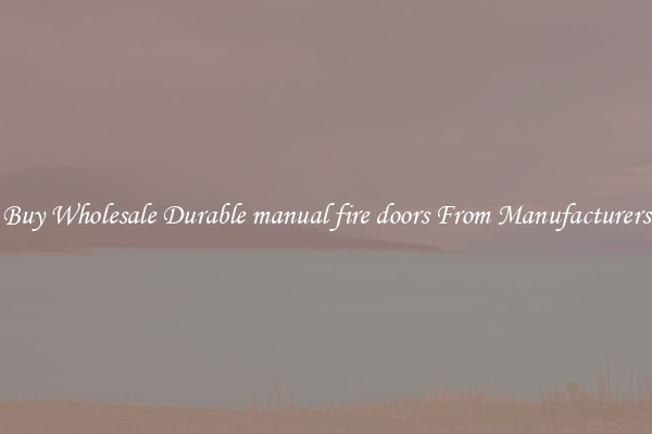 Buy Wholesale Durable manual fire doors From Manufacturers