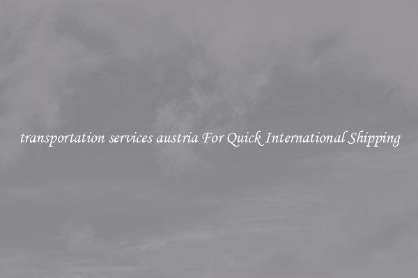 transportation services austria For Quick International Shipping