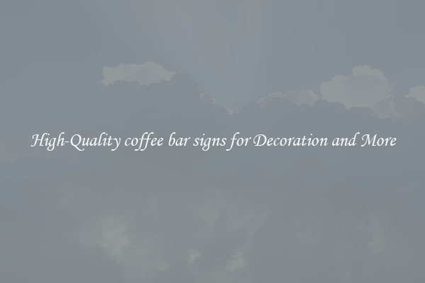 High-Quality coffee bar signs for Decoration and More