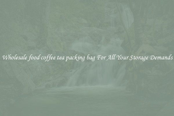 Wholesale food coffee tea packing bag For All Your Storage Demands