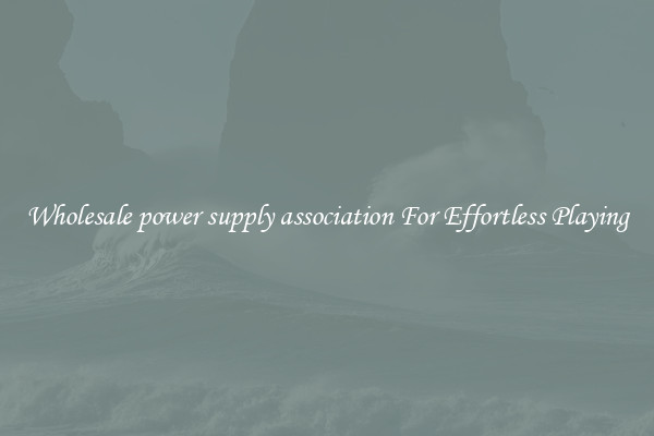 Wholesale power supply association For Effortless Playing