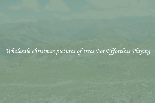 Wholesale christmas pictures of trees For Effortless Playing