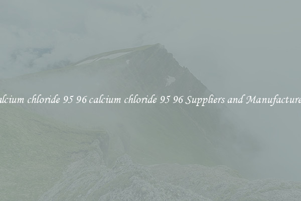 calcium chloride 95 96 calcium chloride 95 96 Suppliers and Manufacturers