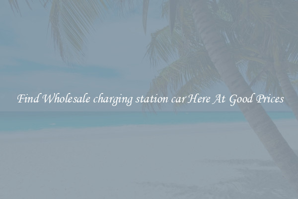Find Wholesale charging station car Here At Good Prices