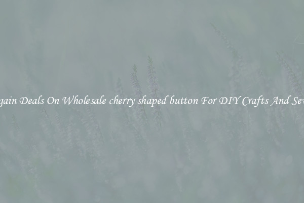 Bargain Deals On Wholesale cherry shaped button For DIY Crafts And Sewing