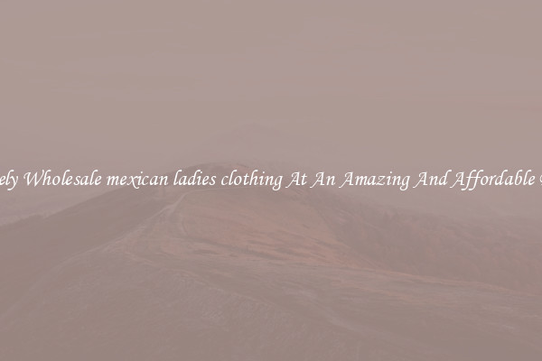 Lovely Wholesale mexican ladies clothing At An Amazing And Affordable Price