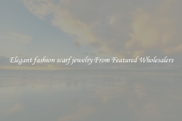 Elegant fashion scarf jewelry From Featured Wholesalers