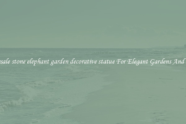Wholesale stone elephant garden decorative statue For Elegant Gardens And Homes