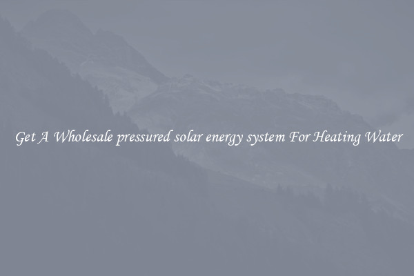 Get A Wholesale pressured solar energy system For Heating Water