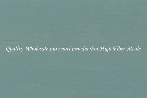 Quality Wholesale pure nori powder For High Fiber Meals 