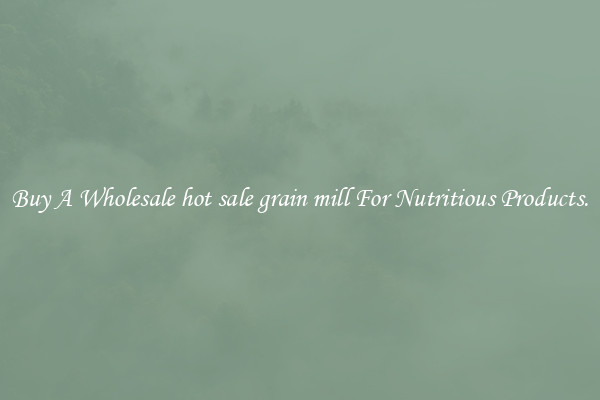 Buy A Wholesale hot sale grain mill For Nutritious Products.