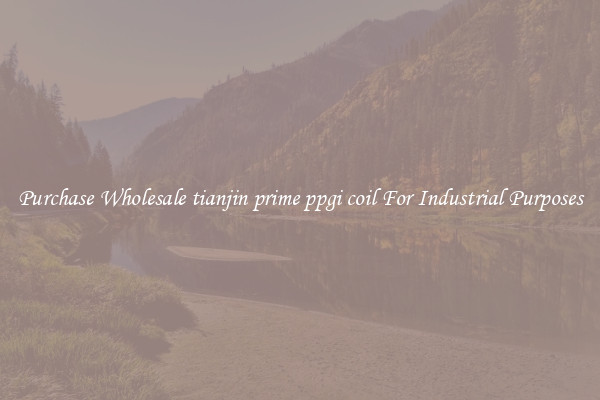 Purchase Wholesale tianjin prime ppgi coil For Industrial Purposes